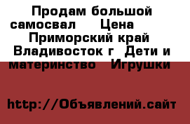 Продам большой самосвал.  › Цена ­ 800 - Приморский край, Владивосток г. Дети и материнство » Игрушки   